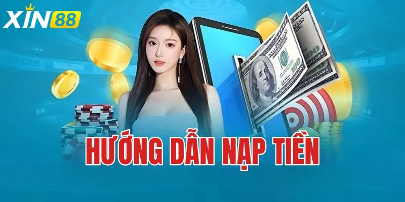 Nạp Tiền Xin88 Vì Sao Nạp Tiền Xin88 Được Cộng Đồng Đánh Giá Cao?